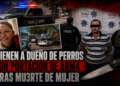 Detienen a dueño de perros presuntos responsables de muerte de Aida en la Nacozari, es hermano de la víctima