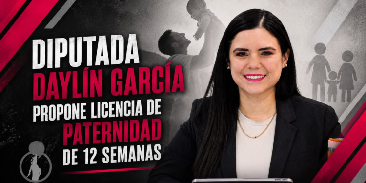 DIPUTADA DAYLÍN GARCÍA PROPONE LICENCIA DE PATERNIDAD DE 12 SEMANAS