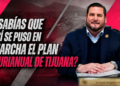 ¿Sabías que así se puso en marcha el Plan Plurianual de Tijuana?