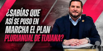 ¿Sabías que así se puso en marcha el Plan Plurianual de Tijuana?