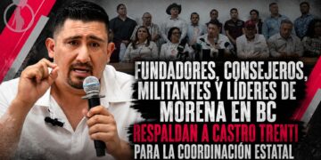 FUNDADORES, CONSEJEROS , MILITANTES Y LÍDERES DE MORENA EN BC RESPALDAN A CASTRO TRENTI PARA LA COORDINACIÓN ESTATAL