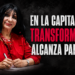 EN LA CAPITAL DE LA TRANSFORMACIÓN ALCANZA PARA MÁS