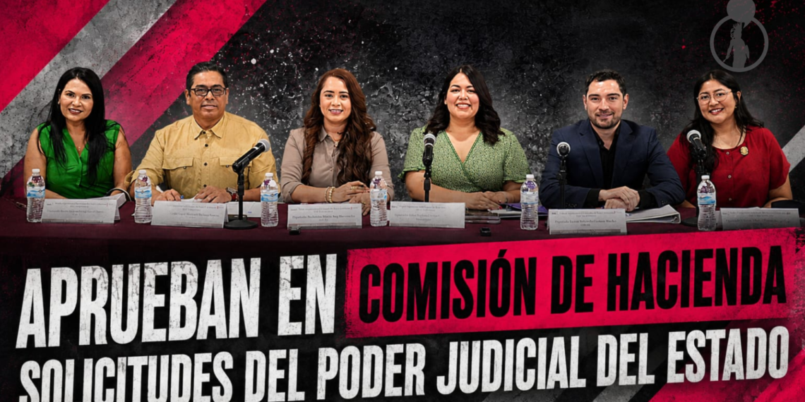 APRUEBAN EN COMISIÓN DE HACIENDA SOLICITUDES DEL PODER JUDICIAL DEL ESTADO