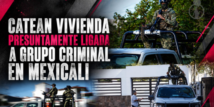 Catean vivienda presuntamente ligada a grupo criminal en Mexicali