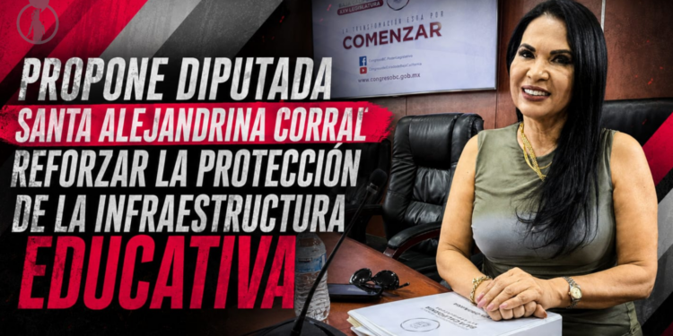 PROPONE DIPUTADA SANTA ALEJANDRINA CORRAL REFORZAR LA PROTECCIÓN DE LA INFRAESTRUCTURA EDUCATIVA