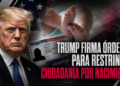 Trump firma órdenes para restringir ciudadanía por nacimiento en Estados Unidos
