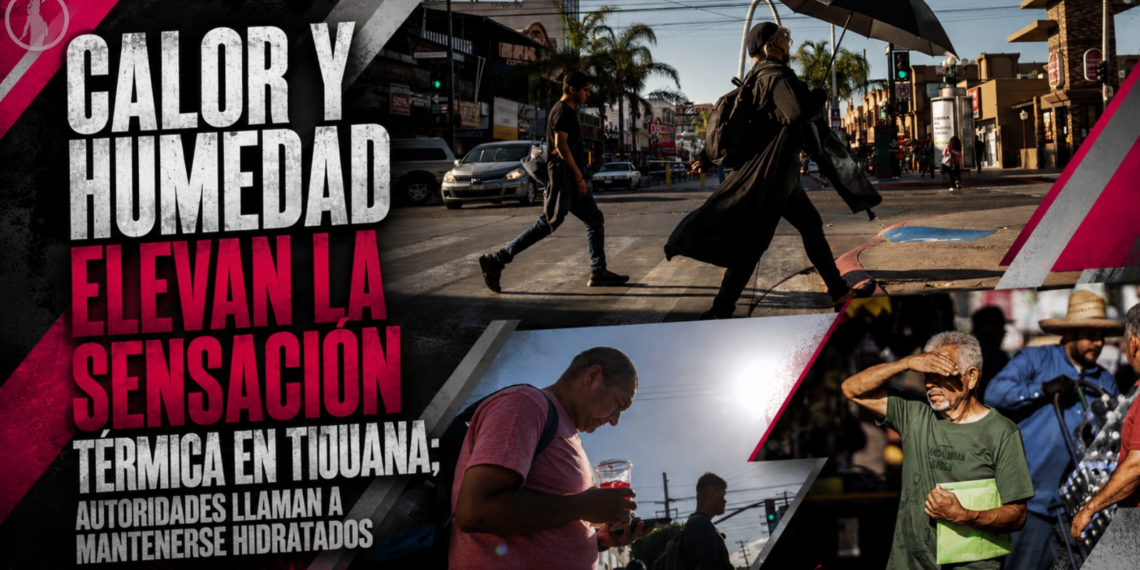 Calor y humedad elevan la sensación térmica en Tijuana; autoridades llaman a mantenerse hidratados