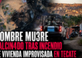 Hombre muere calcinado tras incendio de vivienda improvisada en Tecate