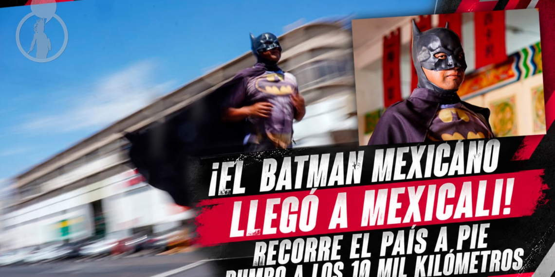 ¡El Batman mexicano llegó a Mexicali! Recorre el país a pie rumbo a los 10 mil kilómetros