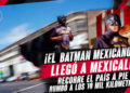 ¡El Batman mexicano llegó a Mexicali! Recorre el país a pie rumbo a los 10 mil kilómetros