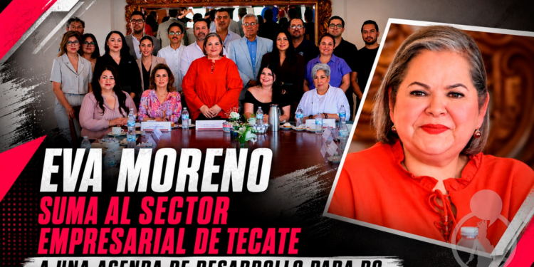 EVA MORENO SUMA AL SECTOR EMPRESARIAL DE TECATE A UNA AGENDA DE DESARROLLO PARA BAJA CALIFORNIA