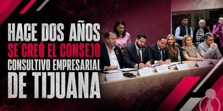 Hace dos años se creó el Consejo Consultivo Empresarial de Tijuana