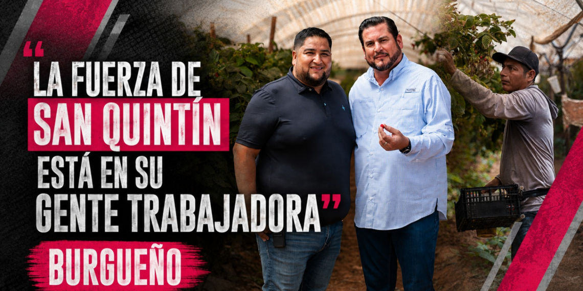 La fuerza de San Quintín radica en su gente trabajadora; Ismael Burgueño