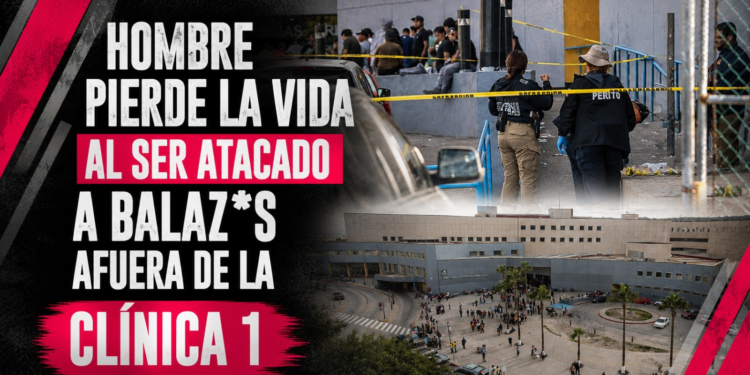 Hombre es atacado a balazos afuera de la Clínica 1 del IMSS y pierde la vida; su hijo resulta herido