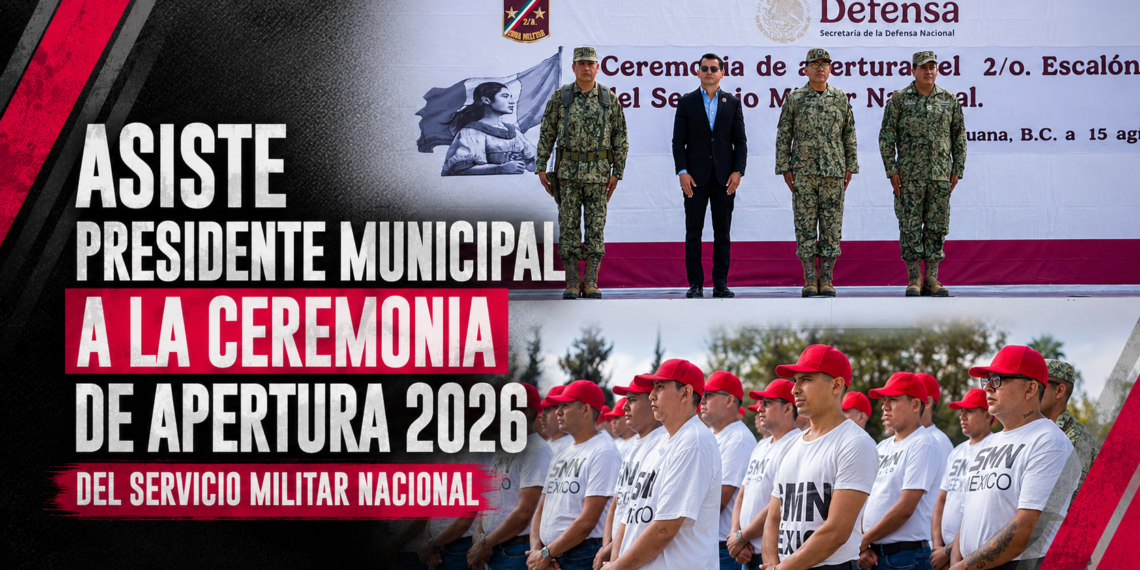 Asiste presidente municipal a la ceremonia de apertura del 2/o. Escalón 2026 del Servicio Militar Nacional