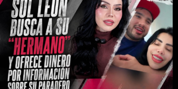 Sol León busca a su “hermano” y ofrece dinero por información sobre su paradero