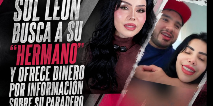 Sol León busca a su “hermano” y ofrece dinero por información sobre su paradero