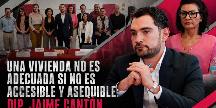 UNA VIVIENDA NO ES ADECUADA SI NO ES ACCESIBLE Y ASEQUIBLE: DIP. JAIME CANTÓN