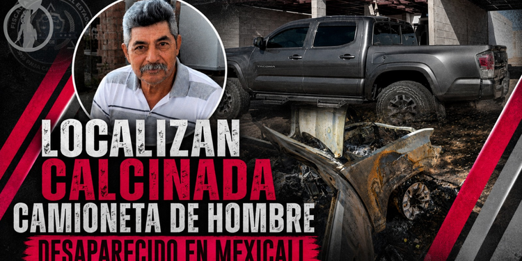 Localizan calcinada camioneta de hombre desaparecido en Mexicali