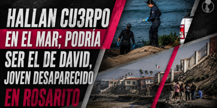Hallan cuerpo en el mar; podría ser el de David, joven desaparecido en Rosarito