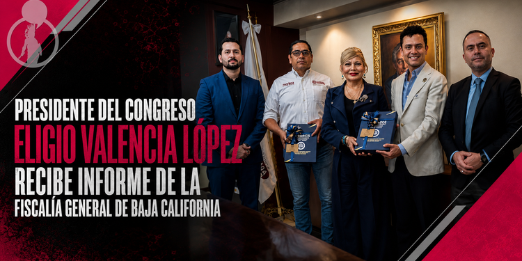 PRESIDENTE DEL CONGRESO ELIGIO VALENCIA LÓPEZ RECIBE INFORME DE LA FISCALÍA GENERAL DE BAJA CALIFORNIA