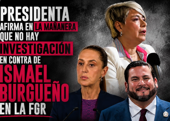 LES SALIÓ EL TIRO POR LA CULATA; LA PRESIDENTA AFIRMA QUE NO HAY INVESTIGACIÓN EN CONTRA DE ISMAEL BURGUEÑO NI OTROS FUNCIONARIOS EN LA FGR.