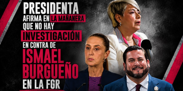 LES SALIÓ EL TIRO POR LA CULATA; LA PRESIDENTA AFIRMA QUE NO HAY INVESTIGACIÓN EN CONTRA DE ISMAEL BURGUEÑO NI OTROS FUNCIONARIOS EN LA FGR.