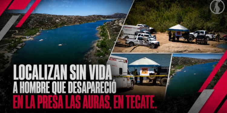 Localizan sin vida a hombre que desapareció en la presa Las Auras, en Tecate