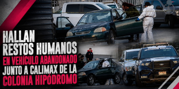 Hallan restos humanos en vehículo abandonado junto a Calimax de la colonia Hipódromo