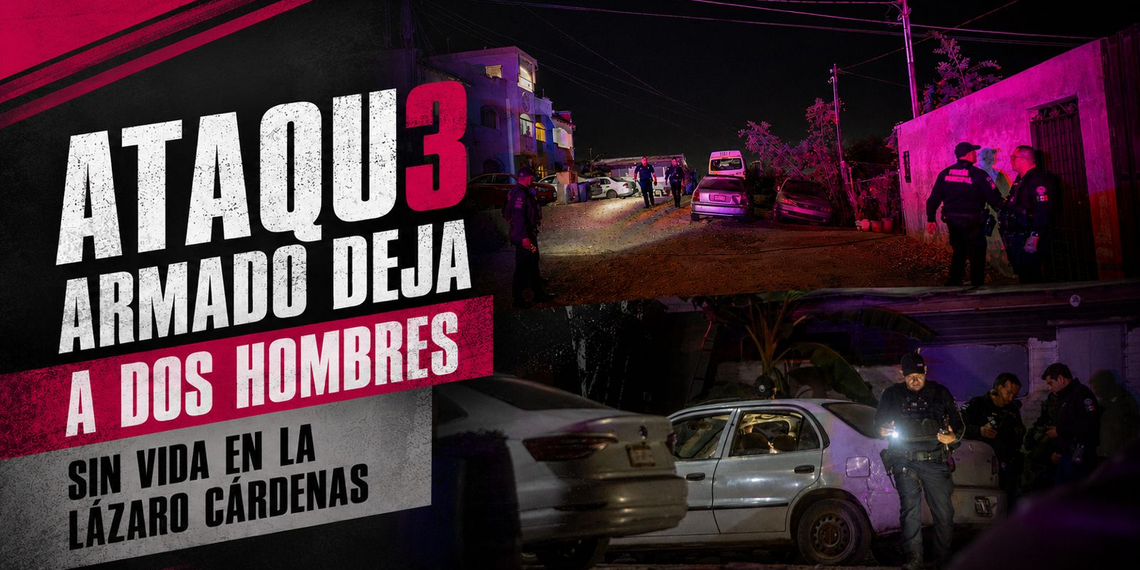 Ataque armado deja a dos hombres sin vida en la colonia Lázaro Cárdenas