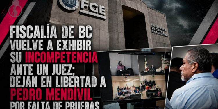 Fiscalía de BC vuelve a exhibir su incompetencia ante un juez; dejan en libertad a Pedro Mendívil por falta de pruebas