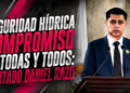 SEGURIDAD HÍDRICA COMPROMISO DE TODAS Y TODOS: DIPUTADO DANIEL RAZO