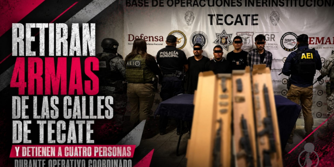 RETIRAN ARMAS DE LAS CALLES DE TECATE Y DETIENEN A CUATRO PERSONAS DURANTE OPERATIVO COORDINADO
