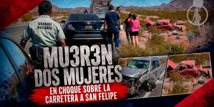 Mueren dos mujeres en choque sobre la carretera a San Felipe; cierran circulación a la altura del kilómetro 91