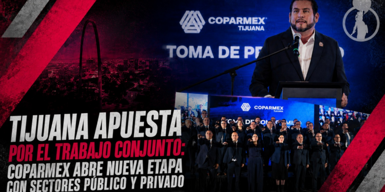 Tijuana apuesta por el trabajo conjunto: COPARMEX abre nueva etapa con sectores público y privado