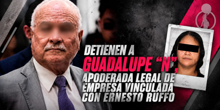 Detienen a Guadalupe “N”, apoderada legal de empresa vinculada con Ernesto Ruffo