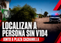 Localizan a persona sin vida junto a Plaza Cachanilla