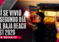Así se vivió el segundo día del Baja Beach Fest 2026 en Rosarito