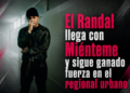 El Randal llega con Miénteme y sigue ganado fuerza en el regional urbano