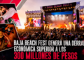 Baja Beach Fest genera una derrama económica superior a los 300 millones de pesos