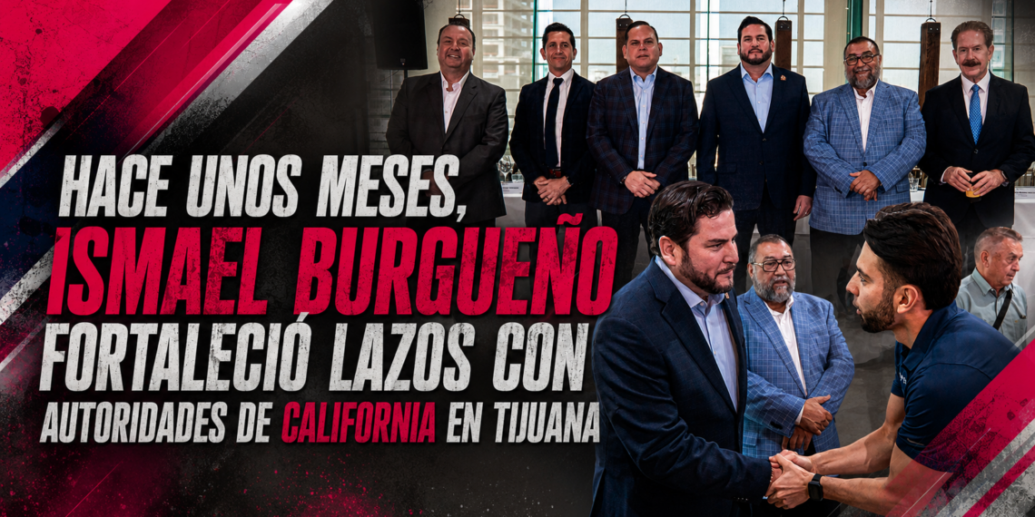 Hace unos meses, Ismael Burgueño fortaleció lazos con autoridades de California en Tijuana