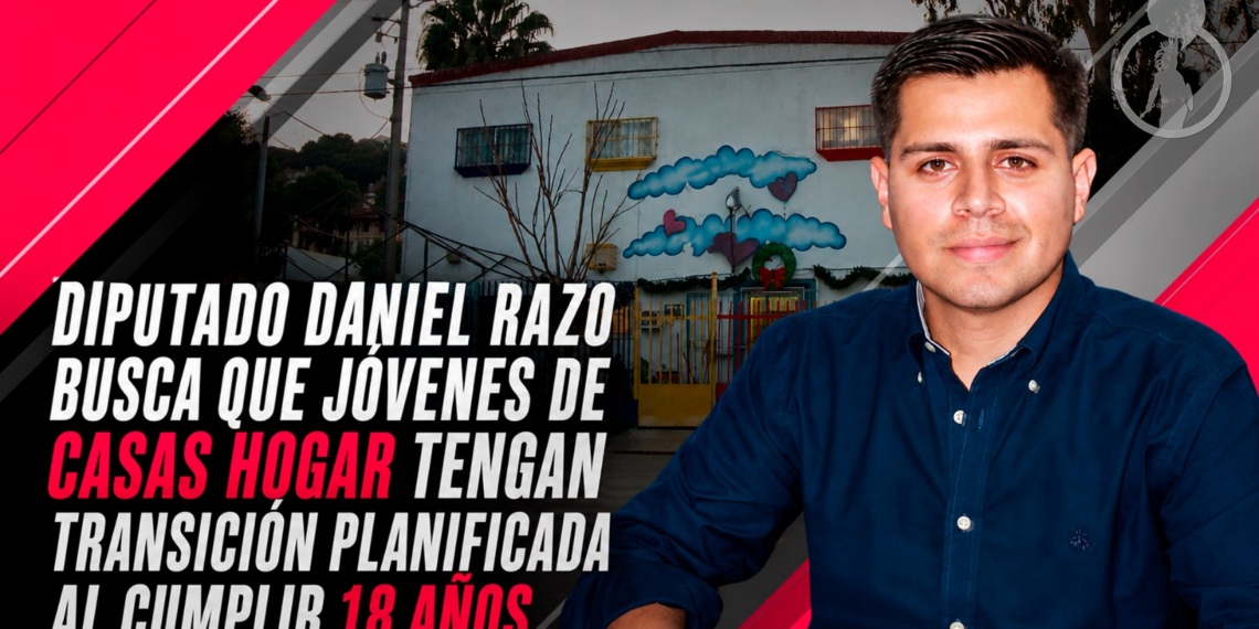 DIP. DANIEL RAZO BUSCA QUE JÓVENES DE CASAS HOGAR TENGAN TRANSICIÓN PLANIFICADA AL CUMPLIR 18 AÑOS