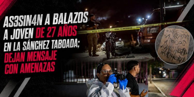 Asesinan a balazos a joven de 27 años en la Sánchez Taboada; dejan mensaje con amenazas