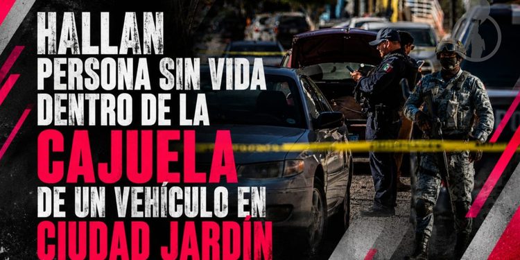 Hallan persona sin vida dentro de la cajuela de un vehículo en Ciudad Jardín