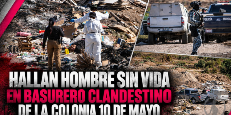 Hallan hombre sin vida en basurero clandestino de la colonia 10 de Mayo