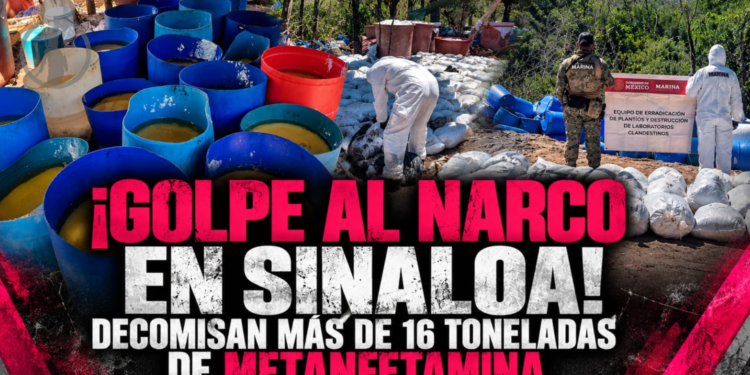 ¡Golpe al narco en Sinaloa! decomisan más de 16 toneladas de metanfetamina