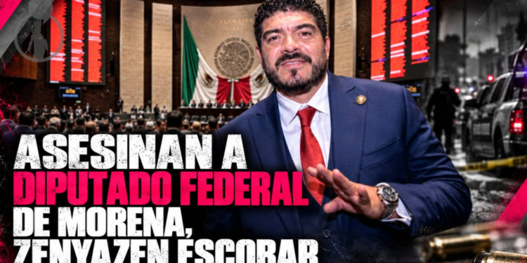 Asesinan a diputado federal de Morena, Zenyazen Escobar