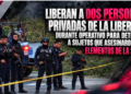 Liberan a dos personas privadas de la libertad durante operativo para detener a sujetos que asesinaron a elementos de la SSPC