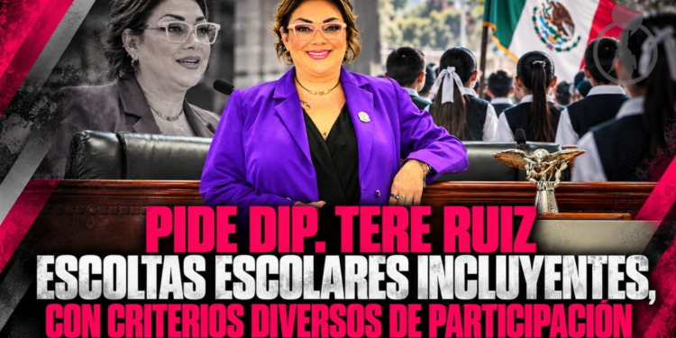 PIDE DIP. TERE RUIZ ESCOLTAS ESCOLARES INCLUYENTES, CON CRITERIOS DIVERSOS DE PARTICIPACIÓN