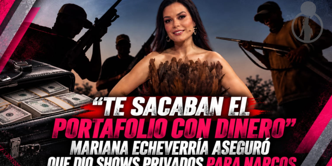 “Te sacaban el portafolio con dinero”: Mariana Echeverría aseguró que dio shows privados para narcos